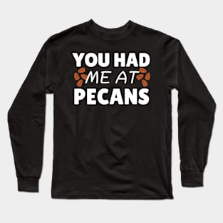 You Had Me At Pecans Long Sleeve T-Shirt